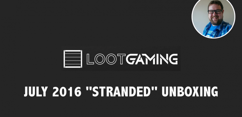 Loot Gaming July 2016 Unboxing – Stranded